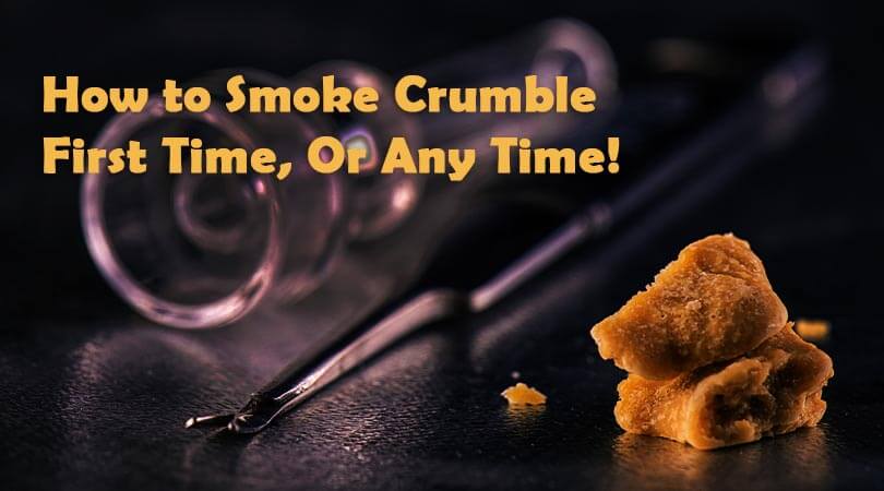 How to Smoke Crumble First Time Or Any Time